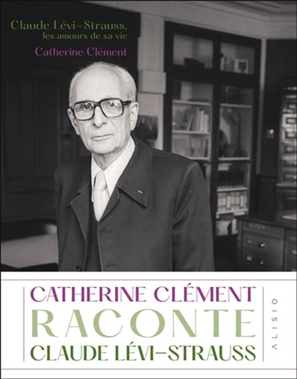Claude Lévi-Strauss, les amours de sa vie - CATHERINE CLÉMENT