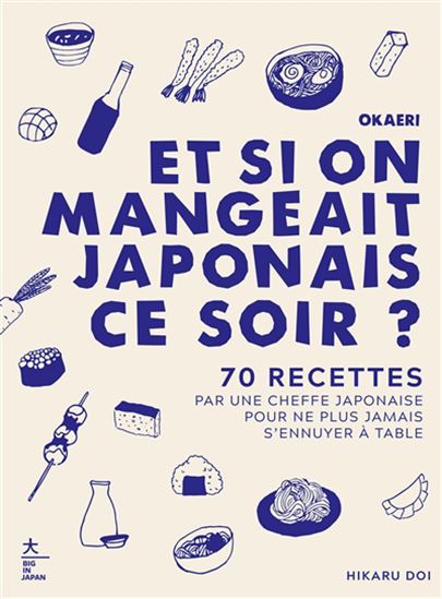 Okaeri, et si on mangeait japonais ce soir ? : 70 recettes par une cheffe japonaise pour ne plus jamais s&#39;ennuyer à table - HIKARU DOI