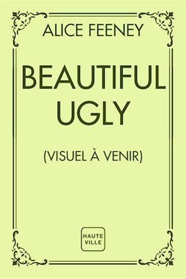 Beautiful ugly - ALICE FEENEY