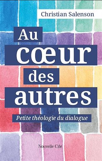 Au coeur des autres : petite théologie du dialogue - CHRISTIAN SALENSON
