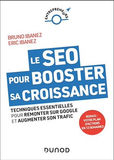 Le SEO pour booster sa croissance : techniques essentielles pour remonter sur Google et augmenter son trafic - BRUNO IBANEZ - ERIC IBANEZ