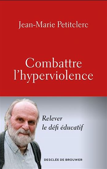 Combattre l&#39;hyperviolence : relever le défi éducatif - JEAN-MARIE PETITCLERC