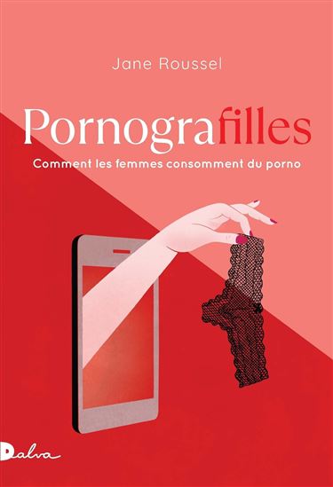 Pornografilles : comment les femmes consomment du porno - JANE ROUSSEL