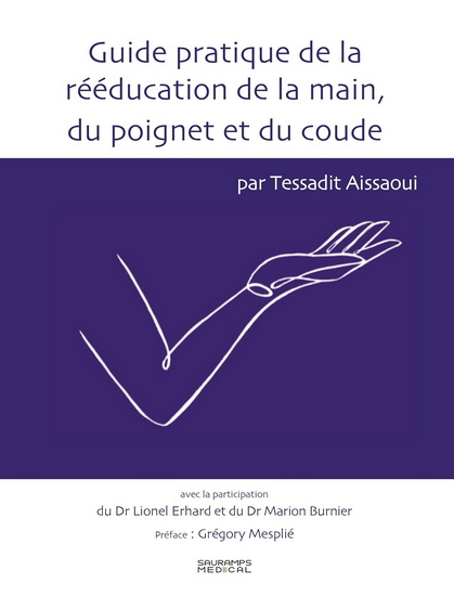 Guide pratique de la rééducation de la main, du poignet et du coude - TESSADIT AISSAOUI & AL