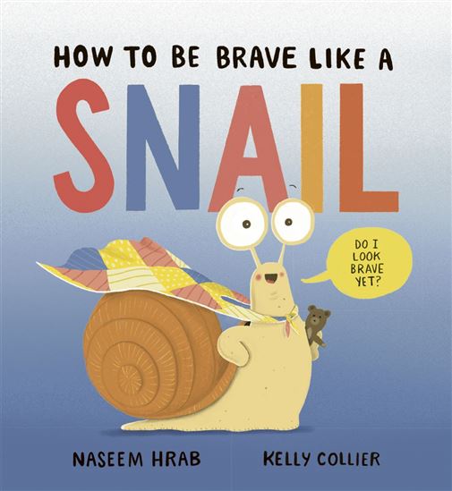 How to Be Brave Like a Snail - KELLY COLLIER - NASEEM HRAB