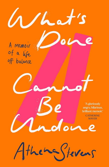 What’s Done Cannot Be Undone: A memoir of a life off balance - ATHENA STEVENS