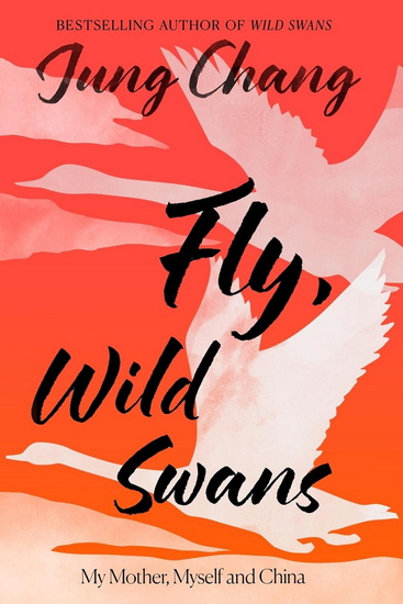 Fly, Wild Swans: My Mother, Myself and China - JUNG CHANG