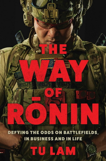 The Way of Ronin: Defying the Odds on Battlefields, in Business and in Life - TU LAM