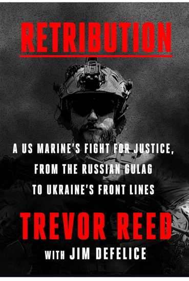 Retribution: A US Marine's Fight for Justice, from the Russian Gulag to Ukraine's Front Lines - TREVOR REED - JIM DEFELICE