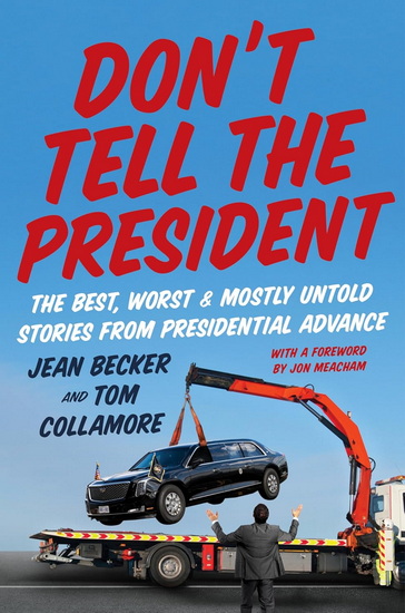 Don’t Tell the President: The Best, Worst, and Mostly Untold Stories from Presidential Advance - JEAN BECKER - TOM COLLAMORE