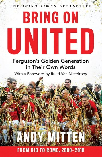 Bring on United: Ferguson’s Golden Generation in their Own Words - ANDY MITTEN - RUUD VAN NISTELROOY