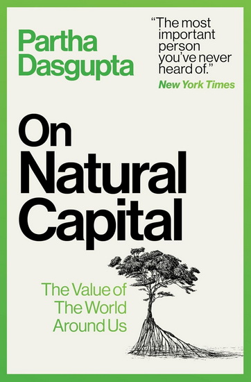 On Natural Capital: The Value of the World Around Us - PARTHA DASGUPTA