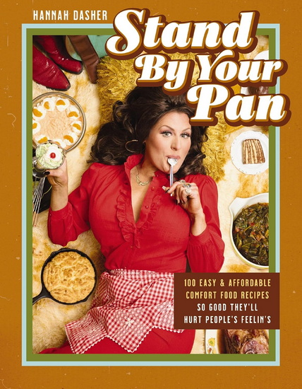 Stand By Your Pan: 100 Easy and Affordable Comfort Food Recipes So Good They&#39;ll Hurt People&#39;s Feelin’s - HANNAH DASHER