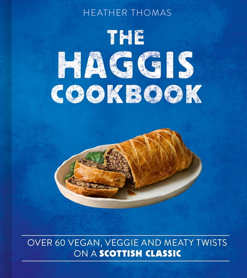 The Haggis Cookbook: Over 60 vegan, veggie and meaty twists on a Scottish classic - HEATHER THOMAS