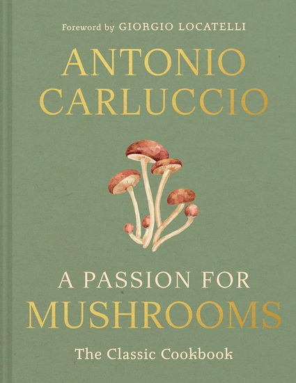 A Passion for Mushrooms - ANTONIO CARLUCCIO