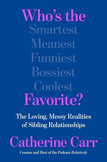Who's the Favorite?: The Loving, Messy Realities of Sibling Relationships - CATHERINE CARR