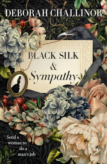 Black Silk and Sympathy: The captivating first novel in a new historical fiction series from the popular bestselling author of FROM THE ASHES, for fans of Jackie French, Tea Cooper and Kirsty Manning - DEBORAH CHALLINOR