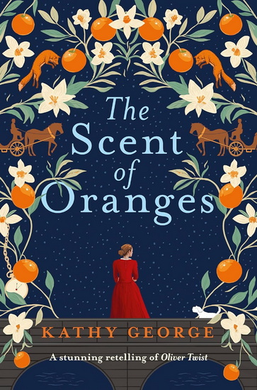The Scent of Oranges: The stunning literary retelling of the beloved classic Oliver Twist from a brilliant Australian author. - KATHY GEORGE