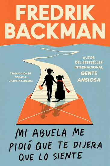 My Grandmother Asked Me to Tell You She's Sorry \ (Spanish edition): Mi abuela me pidió que te dijera que lo siente - FREDRIK BACKMAN - OSCAR ANDRES UNZUETA LEDESMA
