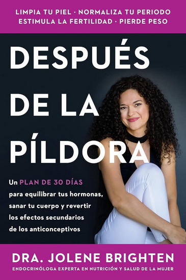 Más allá de la píldora: Un plan de 30 días para equilibrar tus hormonas, sanar tu cuerpo y revertir los efectos secundarios de los anticonceptivos Beyond the Pill (Spanish edition) - JOLENE BRIGHTEN - YVETTE TORRES RIVERA