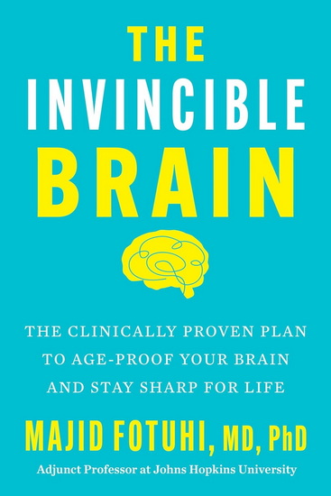 The Invincible Brain: The Clinically Proven Plan to Age-Proof Your Brain and Stay Sharp for Life - MAJID FOTUHI