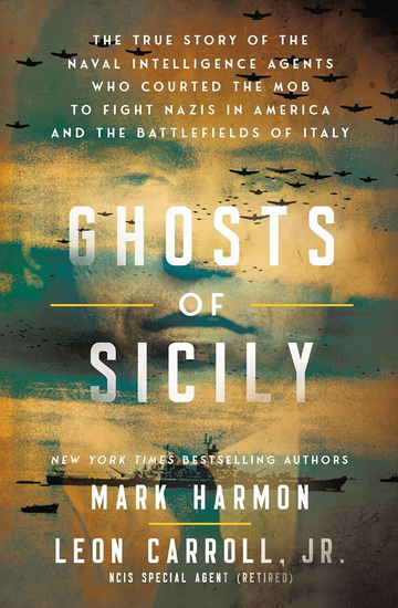 Ghosts of Sicily: Charles “Lucky” Luciano, US Naval intelligence, and the Cloak of Secrecy that Forever Changed the Military, the Mafia, and the Course of War - MARK HARMON - LEON CARROLL