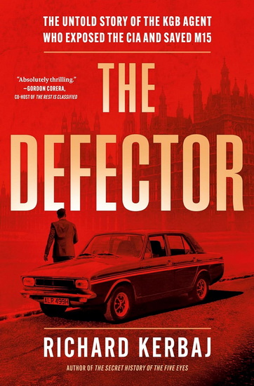 The Defector: The Untold Story of the KGB Agent who Exposed the CIA and Saved MI5 - RICHARD KERBAJ