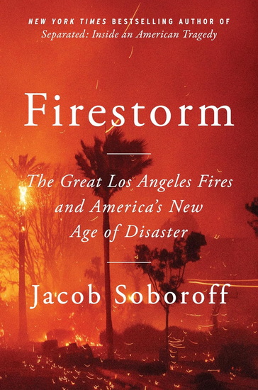 Firestorm: The Great Los Angeles Fires and America&#39;s New Age of Disaster - JACOB SOBOROFF