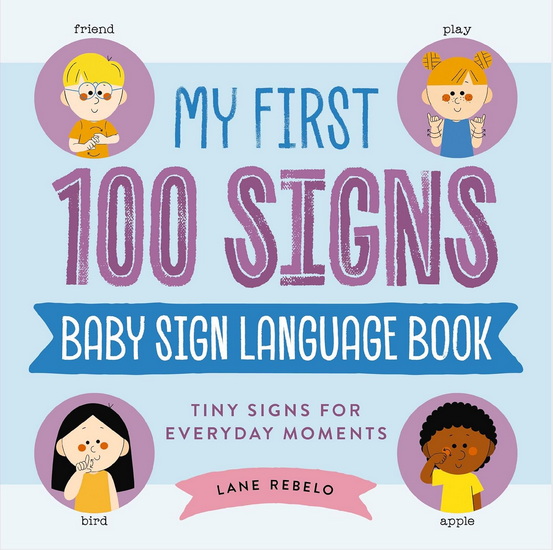 My First 100 Signs: Baby Sign Language Book: Tiny Signs for Everyday Moments - LANE REBELO
