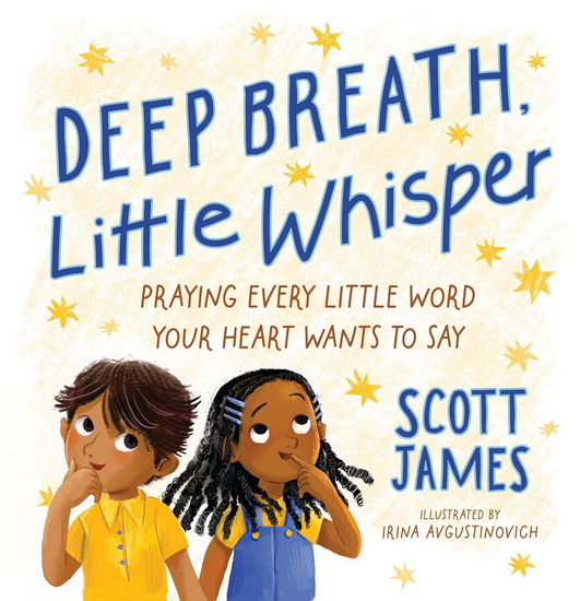 Deep Breath, Little Whisper: Praying Every Little Word Your Heart Wants to Say - SCOTT JAMES - IRINA AVGUSTINOVICH