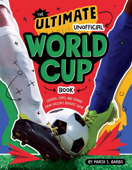 The Ultimate Unofficial World Cup Book: Legends, Stats, and Stories from Soccer&#39;s Biggest Game - MARIA S BARBO