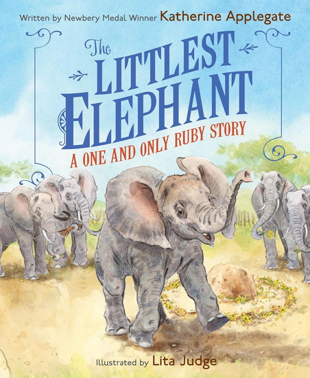 The Littlest Elephant: A One and Only Ruby Story - KATHERINE APPLEGATE - LITA JUDGE