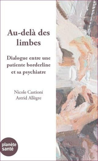 Au-delà des limbes : dialogue entre une patiente borderline et sa psychiatre - NICOLE CASTIONI - ASTRID ALLÈGRE