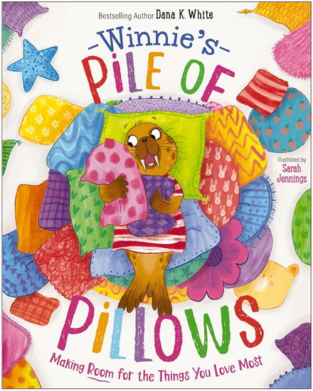 Winnie's Pile of Pillows: Making Room for the Things You Love Most - DANA K WHITE - SARAH JENNINGS