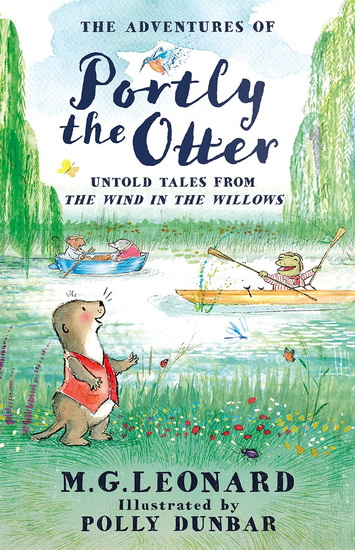 The Adventures of Portly the Otter: Untold Tales from the Wind in the Willows - MG LEONARD - POLLY DUNBAR