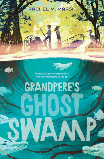 Grandpere's Ghost Swamp - RACHEL M MARSH
