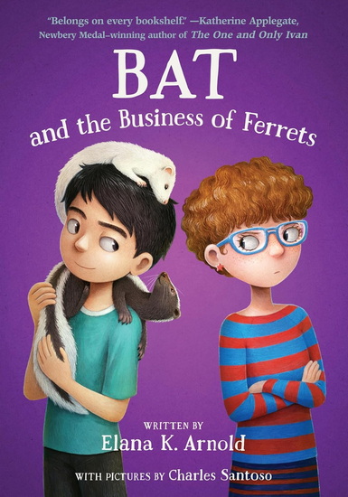 Bat and the Business of Ferrets - ELANA K ARNOLD
