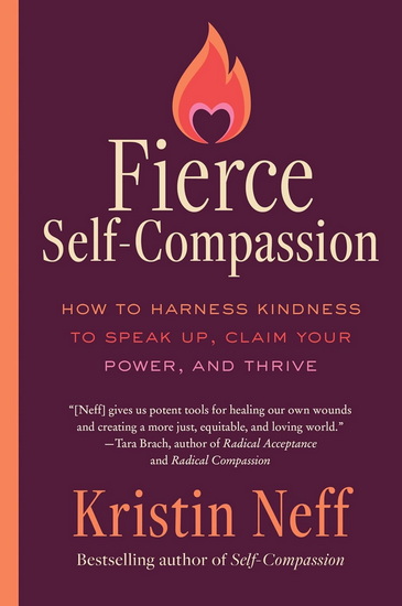 Fierce Self-Compassion: How to Harness Kindness to Speak Up, Claim Your Power, and Thrive - KRISTIN NEFF