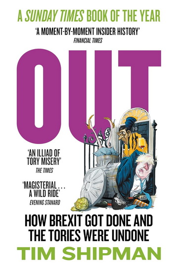 Out: How Brexit Got Done and the Tories Were Undone - TIM SHIPMAN