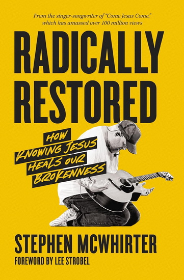 Radically Restored: How Knowing Jesus Heals Our Brokenness - STEPHEN MCWHIRTER