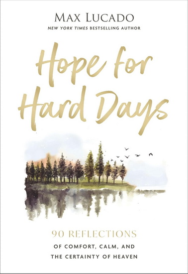 Hope for Hard Days: 90 Reflections of Comfort, Calm, and the Certainty of Heaven (A Daily Devotional) - MAX LUCADO