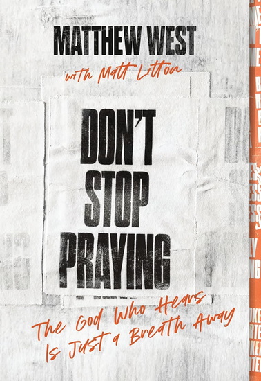 Don&#39;t Stop Praying: The God Who Hears Is Just a Breath Away - MATTHEW WEST - MATT LITTON