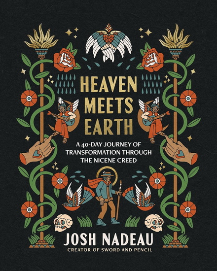 Heaven Meets Earth: A 40-Day Journey of Transformation Through the Nicene Creed - JOSH NADEAU
