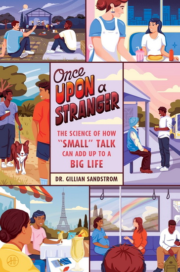 Once Upon a Stranger: The Science of How “Small” Talk Can Add Up to a Big Life - GILLIAN SANDSTROM
