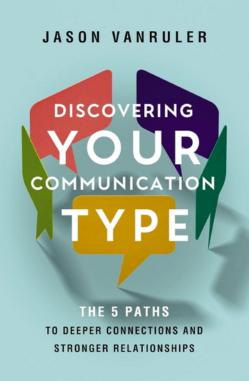 Discovering Your Communication Type: The 5 Paths to Deeper Connections and Stronger Relationships - JASON VANRULER