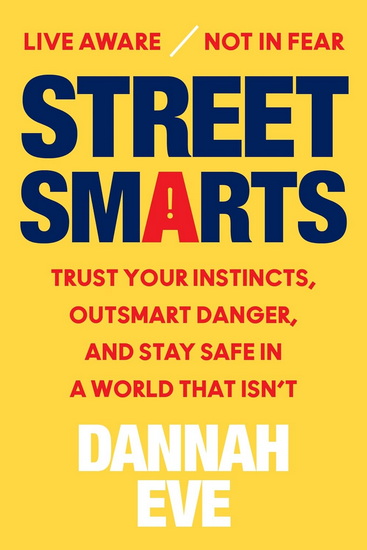 Street Smarts: Trust Your Instincts, Outsmart Danger, and Stay Safe in a World That Isn&#39;t - DANNAH EVE