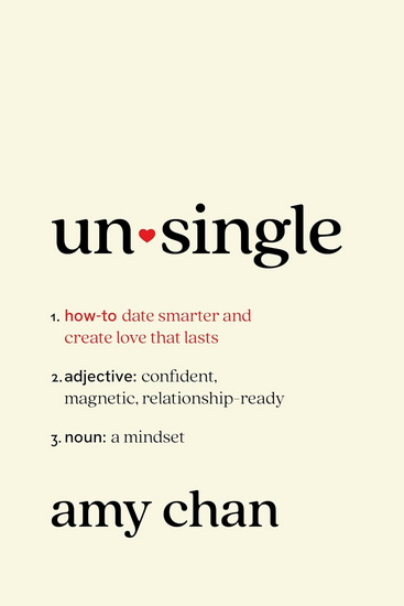 Unsingle: How to Date Smarter and Create Love That Lasts - AMY CHAN