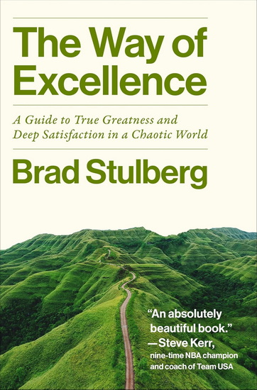 The Way of Excellence: A Guide to True Greatness and Deep Satisfaction in a Chaotic World - BRAD STULBERG