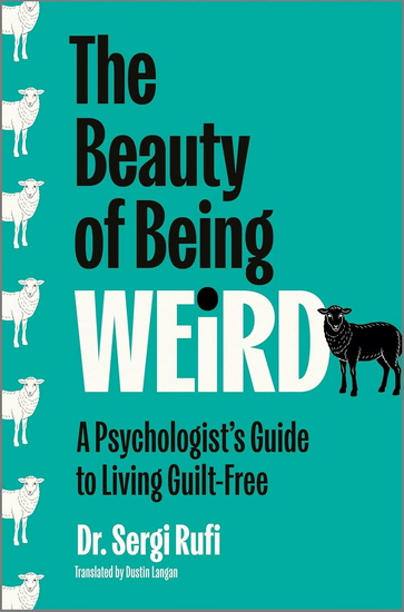The Beauty of Being Weird: A Psychologist's Guide to Living Guilt-Free - SERGI RUFI