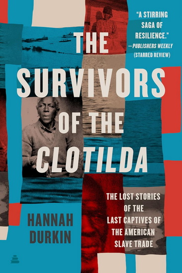 The Survivors of the Clotilda: The Lost Stories of the Last Captives of the American Slave Trade - HANNAH DURKIN